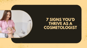 Turn Your Love of Beauty Into a Career: 7 Signs You’d Thrive as a Cosmetologist