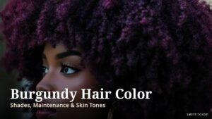Burgundy Hair Color: Shades, Maintenance & Best Skin Tones